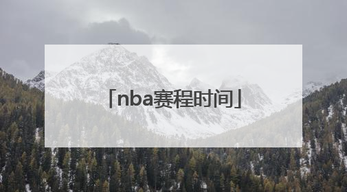 「nba赛程时间」nba赛程时间表2022